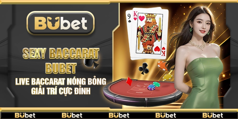 Sexy Baccarat Bubet – Live baccarat nóng bỏng giải trí cực đỉnh