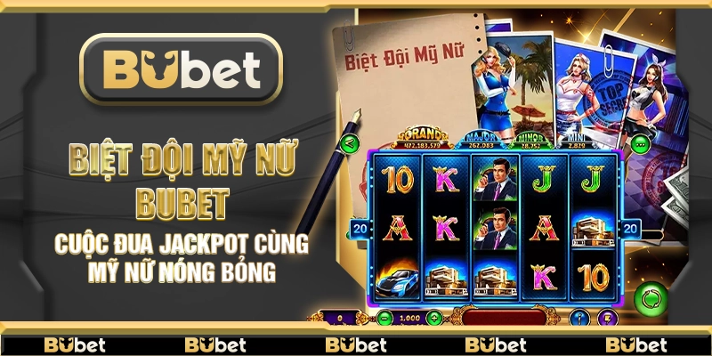 Biệt đội mỹ nữ Bubet – Cuộc đua jackpot cùng mỹ nữ nóng bỏng