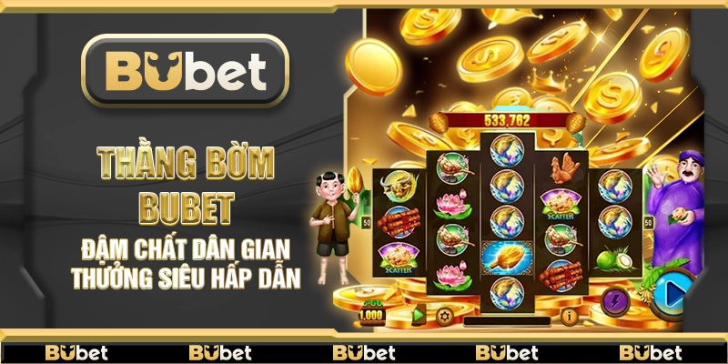 Thằng Bờm Bubet – Đậm chất dân gian thưởng siêu hấp dẫn