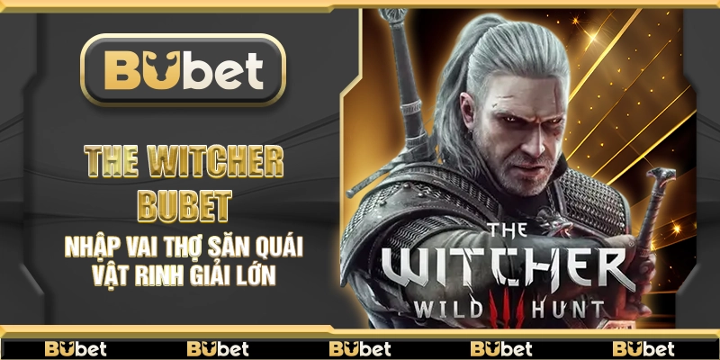 Những đặc sắc đáng chú ý ở The Witcher Bubet