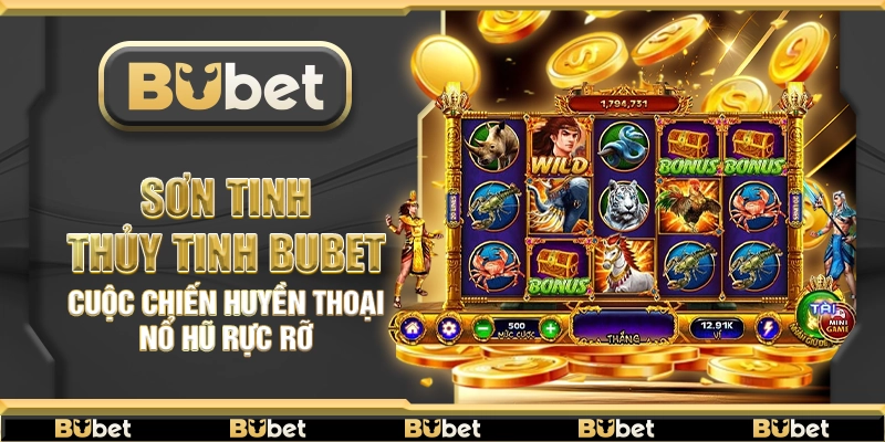 Sơn Tinh Thủy Tinh Bubet – Cuộc chiến huyền thoại nổ hũ rực rỡ