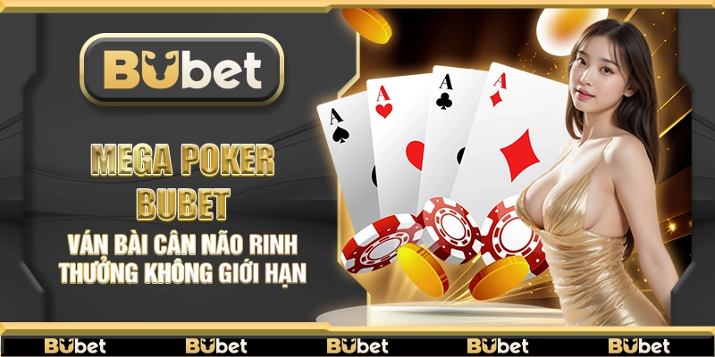 Mega Poker Bubet – Ván bài cân não rinh thưởng không giới hạn