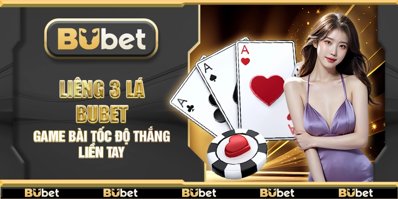 Liêng 3 lá Bubet – Game bài tốc độ thắng liền tay