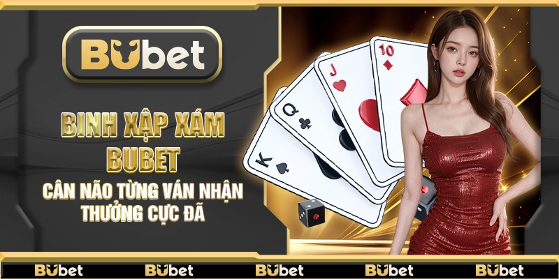 Binh Xập Xám Bubet – Cân não từng ván nhận thưởng cực đã