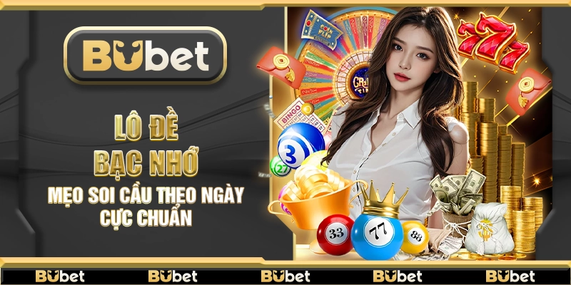 Lô đề bạc nhớ – Mẹo soi cầu theo ngày cực chuẩn