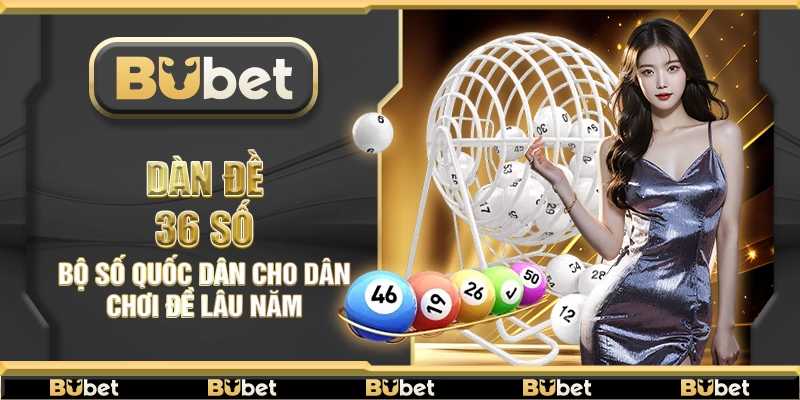 Dàn đề 36 số – Bộ số quốc dân cho dân chơi đề lâu năm