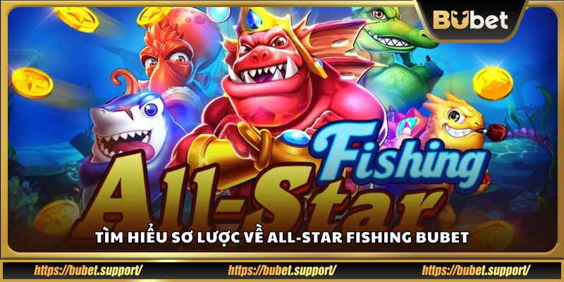 Giới thiệu nhanh về All‑Star Fishing Bubet 