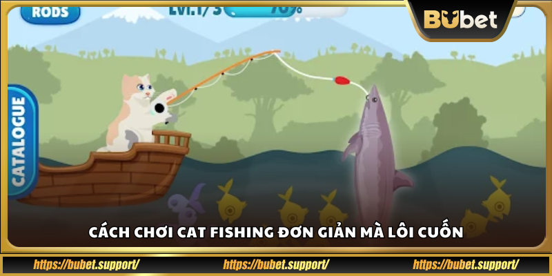 Hướng dẫn cách chơi Cat Fishing dành cho người mới