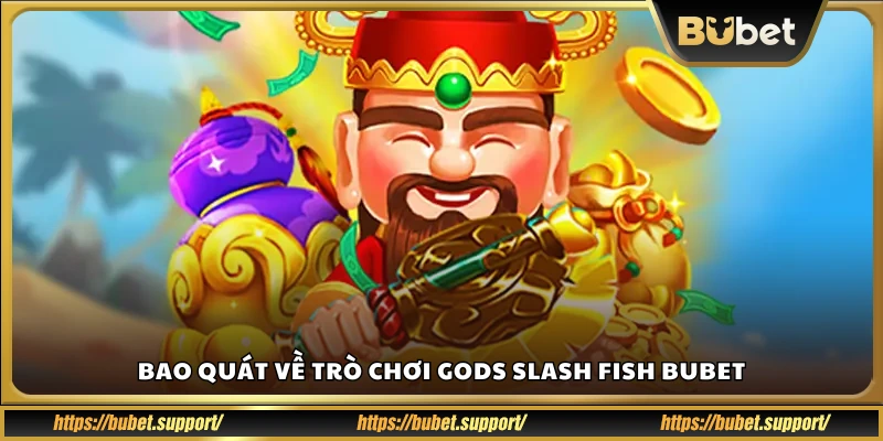 Giới thiệu tổng quan về game Gods Slash Fish trên Bubet