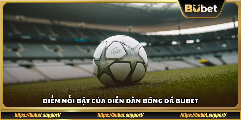 Ưu điểm vượt trội của diễn đàn bóng đá Bubet