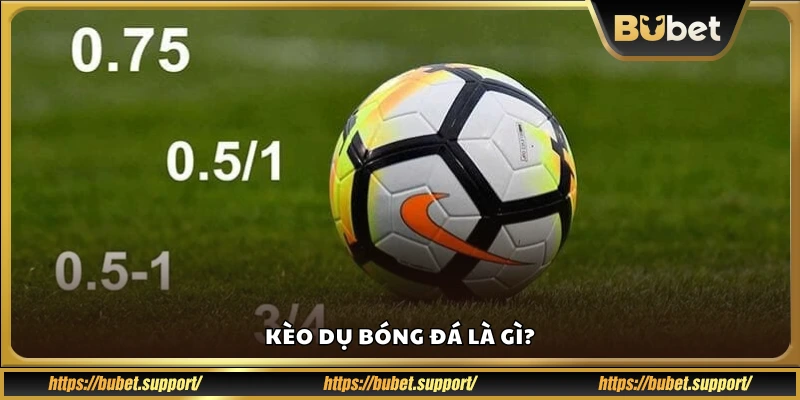 Kèo dụ trong cá độ bóng đá là gì?