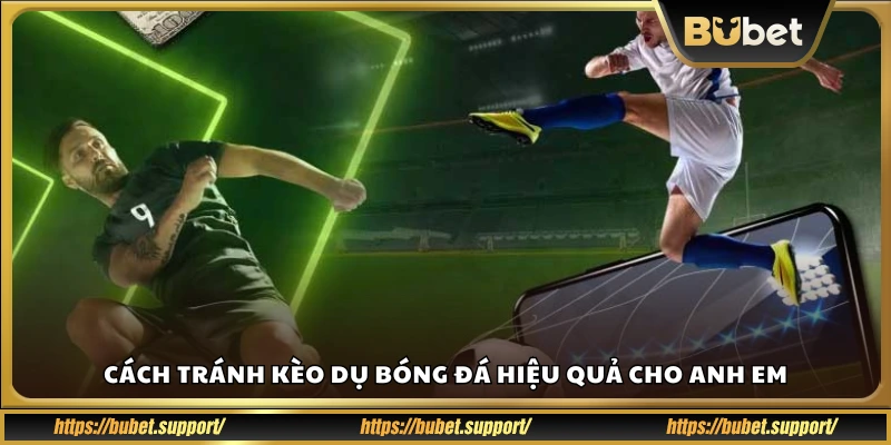 Mẹo phòng tránh kèo dụ khi cá độ bóng đá