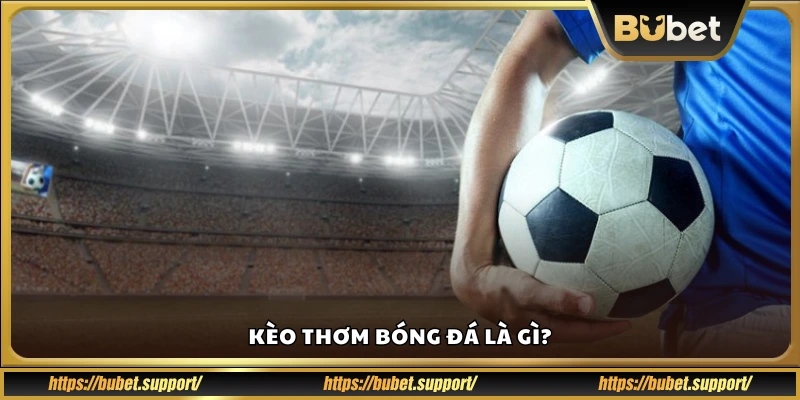 Kèo thơm là gì trong cá độ bóng đá?