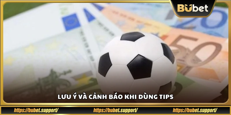 Cần thận trọng gì khi sử dụng tips bóng đá?