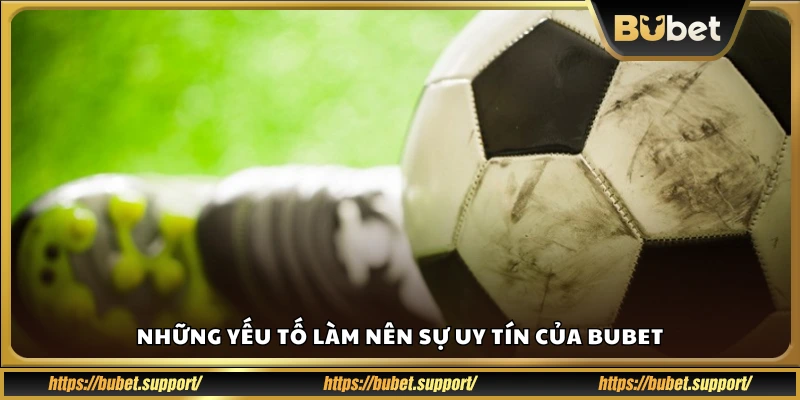 Vì sao Bubet được đánh giá là trang bóng đá uy tín?